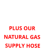 ORDER HERE FOR 4 oz or 7” WATER COLUMN PLUS OUR NATURAL GAS  SUPPLY HOSE