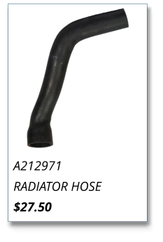 A212971 RADIATOR HOSE $27.50