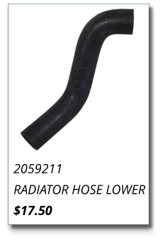 2059211 RADIATOR HOSE LOWER $17.50