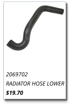 2069702 RADIATOR HOSE LOWER $19.70
