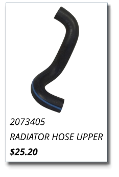2073405 RADIATOR HOSE UPPER $25.20
