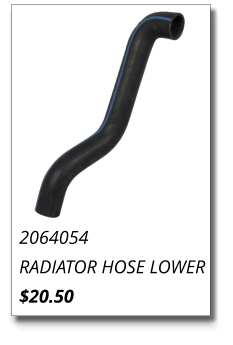2064054 RADIATOR HOSE LOWER $20.50