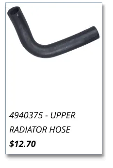 4940375 - UPPER RADIATOR HOSE $12.70
