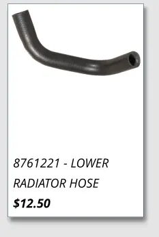 8761221 - LOWER RADIATOR HOSE $12.50
