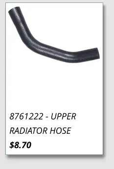 8761222 - UPPER RADIATOR HOSE $8.70