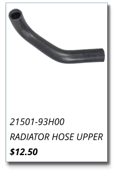 21501-93H00 RADIATOR HOSE UPPER $12.50