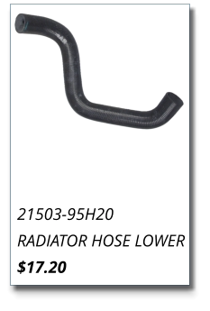 21503-95H20 RADIATOR HOSE LOWER $17.20