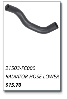 21503-FC000 RADIATOR HOSE LOWER $15.70