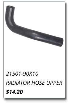 21501-90K10 RADIATOR HOSE UPPER $14.20