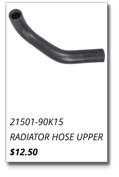21501-90K15 RADIATOR HOSE UPPER $12.50
