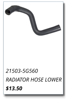 21503-5G560 RADIATOR HOSE LOWER $13.50