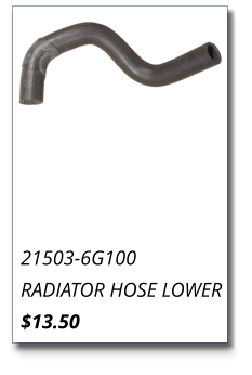 21503-6G100 RADIATOR HOSE LOWER $13.50