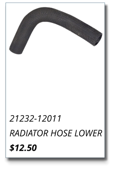 21232-12011 RADIATOR HOSE LOWER $12.50