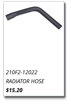210F2-12022 RADIATOR HOSE $15.20