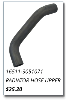 16511-3051071 RADIATOR HOSE UPPER $25.20