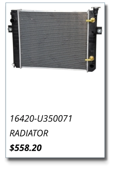 16420-U350071 RADIATOR $558.20