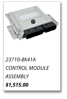 23710-8K41A CONTROL MODULE ASSEMBLY $1,515.00
