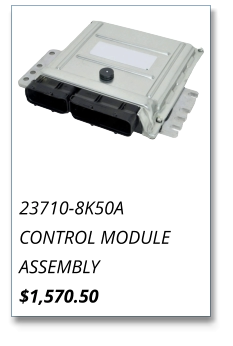 23710-8K50A CONTROL MODULE ASSEMBLY $1,570.50