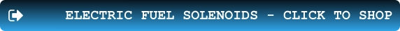 ELECTRIC FUEL SOLENOIDS - CLICK TO SHOP