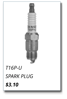 T16P-U SPARK PLUG $3.10