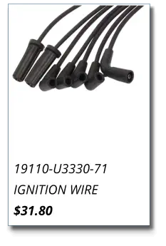 19110-U3330-71 IGNITION WIRE $31.80