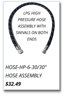 HOSE-HP-6-30/30” HOSE ASSEMBLY $32.49 LPG HIGH PRESSURE HOSE ASSEMBLY WITH SWIVALS ON BOTH ENDS
