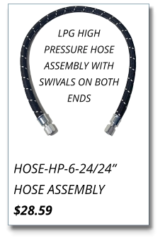 HOSE-HP-6-24/24” HOSE ASSEMBLY $28.59 LPG HIGH PRESSURE HOSE ASSEMBLY WITH SWIVALS ON BOTH ENDS