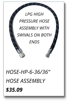 HOSE-HP-6-36/36” HOSE ASSEMBLY $35.09 LPG HIGH PRESSURE HOSE ASSEMBLY WITH SWIVALS ON BOTH ENDS