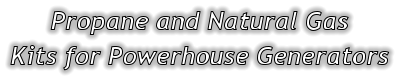 Propane and Natural Gas Kits for Powerhouse Generators