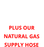 ORDER HERE FOR 6 oz or 11” WATER COLUMN PLUS OUR NATURAL GAS SUPPLY HOSE