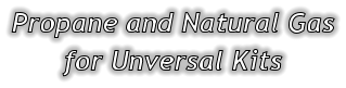 Propane and Natural Gas for Unversal Kits