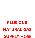 ORDER HERE FOR  6 oz or 11” WATER COLUMN PLUS OUR NATURAL GAS  SUPPLY HOSE