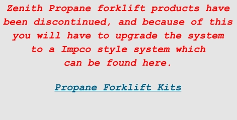 Zenith Propane forklift products have been discontinued, and because of this you will have to upgrade the system to a Impco style system which can be found here.  Propane Forklift Kits